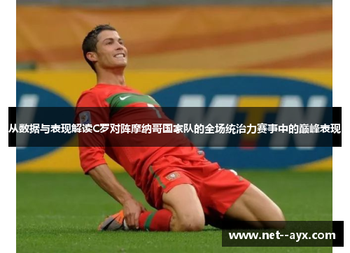 从数据与表现解读C罗对阵摩纳哥国家队的全场统治力赛事中的巅峰表现