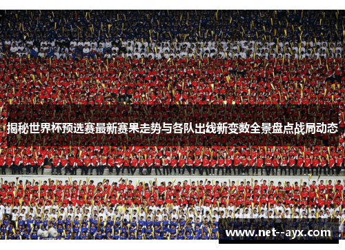 揭秘世界杯预选赛最新赛果走势与各队出线新变数全景盘点战局动态