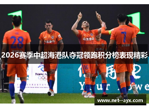 2026赛季中超海港队夺冠领跑积分榜表现精彩