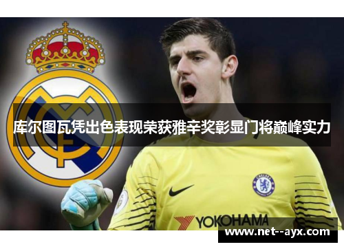 库尔图瓦凭出色表现荣获雅辛奖彰显门将巅峰实力